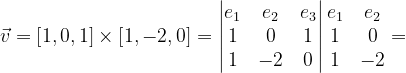 \dpi{120} \vec{v}=\left [ 1,0,1 \right ]\times \left [ 1,-2,0 \right ]=\begin{vmatrix} e_{1} & e_{2} & e_{3}\\ 1 &0 & 1\\ 1 & -2 & 0 \end{vmatrix}\begin{matrix} e_{1} &e_{2} \\ 1 & 0\\ 1 & -2 \end{matrix}=